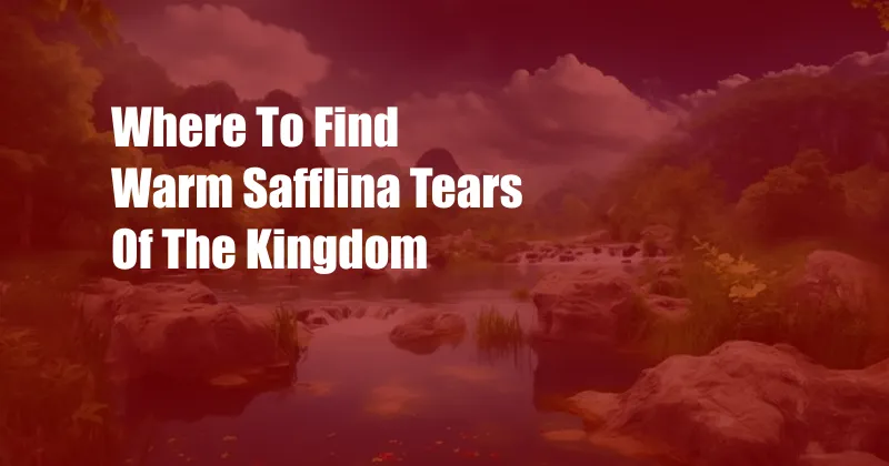 Where To Find Warm Safflina Tears Of The Kingdom