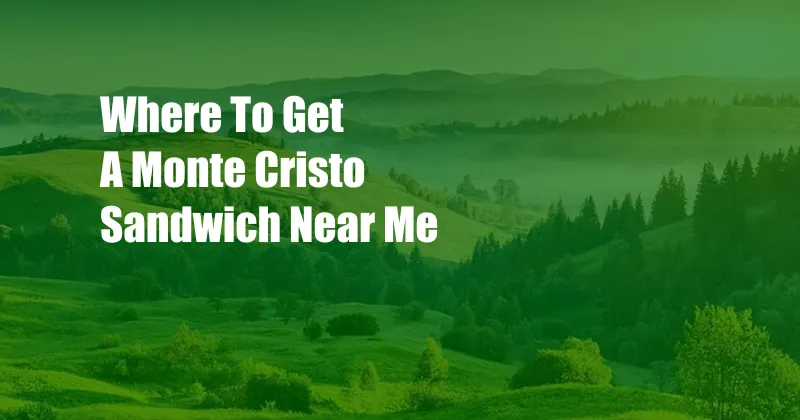 Where To Get A Monte Cristo Sandwich Near Me