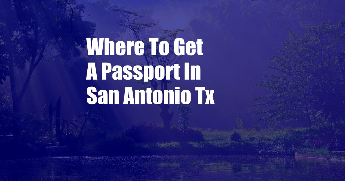 Where To Get A Passport In San Antonio Tx