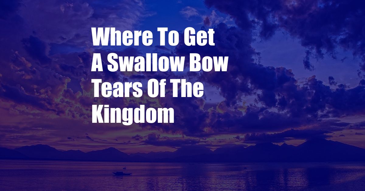 Where To Get A Swallow Bow Tears Of The Kingdom