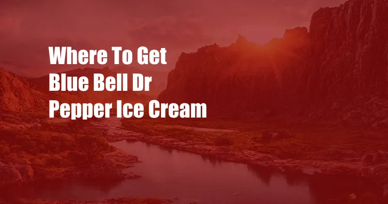 Where To Get Blue Bell Dr Pepper Ice Cream