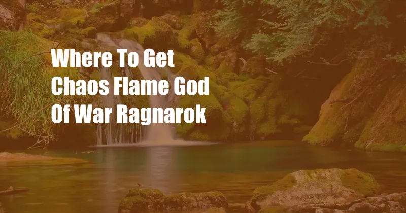 Where To Get Chaos Flame God Of War Ragnarok