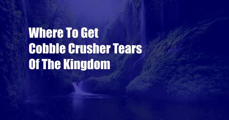 Where To Get Cobble Crusher Tears Of The Kingdom