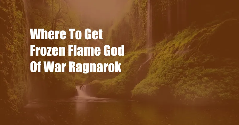 Where To Get Frozen Flame God Of War Ragnarok