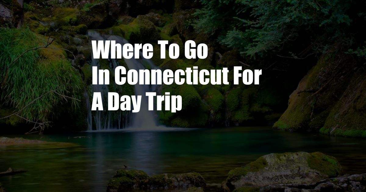 Where To Go In Connecticut For A Day Trip