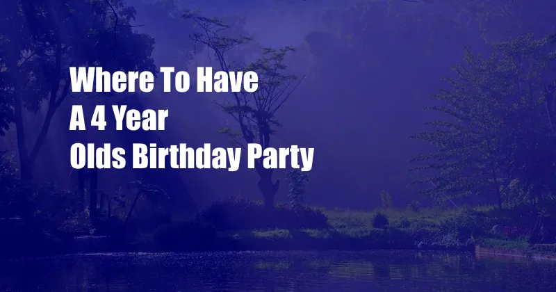 Where To Have A 4 Year Olds Birthday Party