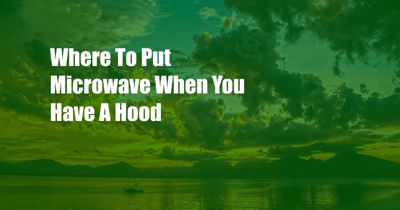 Where To Put Microwave When You Have A Hood