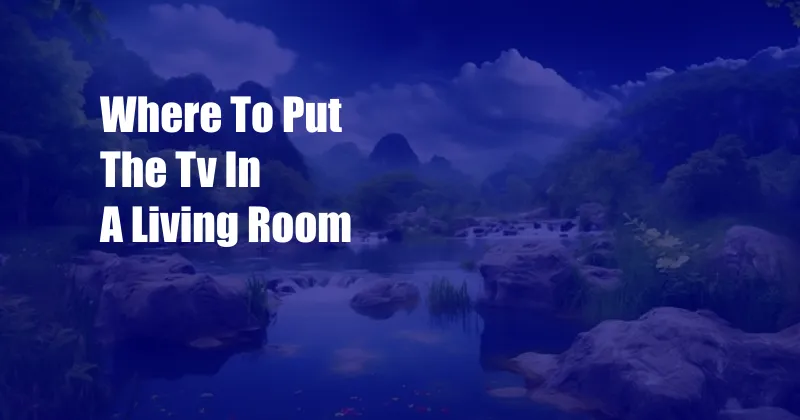 Where To Put The Tv In A Living Room