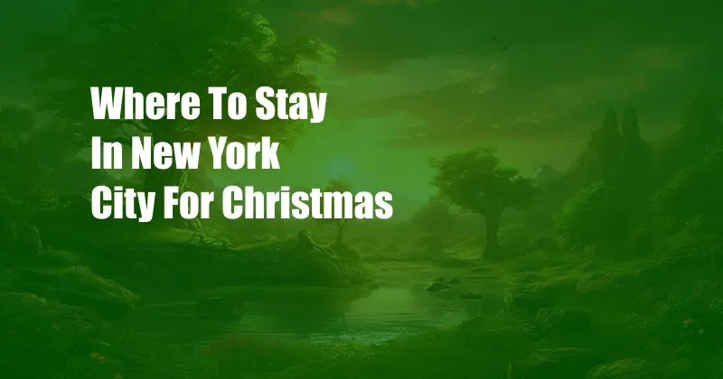 Where To Stay In New York City For Christmas