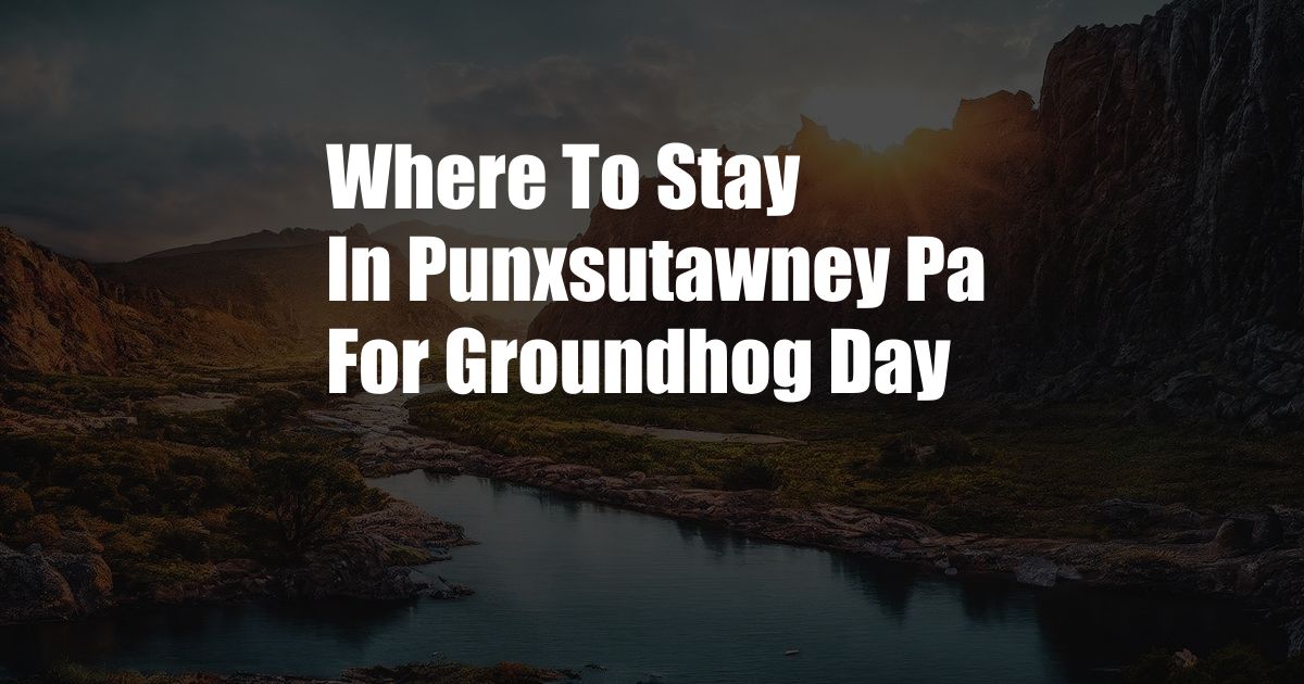Where To Stay In Punxsutawney Pa For Groundhog Day