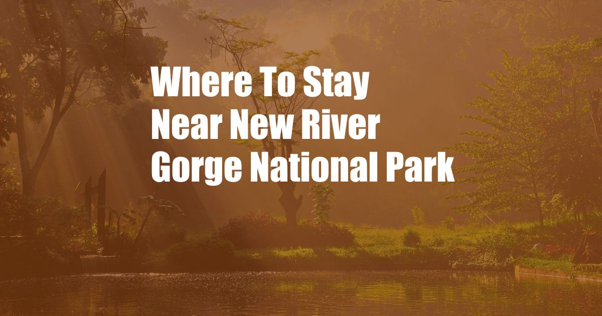 Where To Stay Near New River Gorge National Park