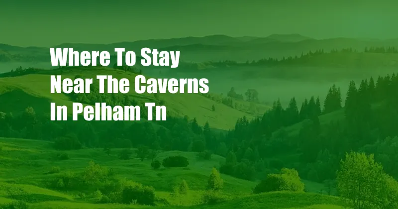 Where To Stay Near The Caverns In Pelham Tn