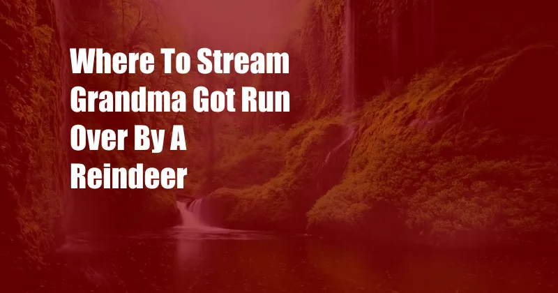 Where To Stream Grandma Got Run Over By A Reindeer