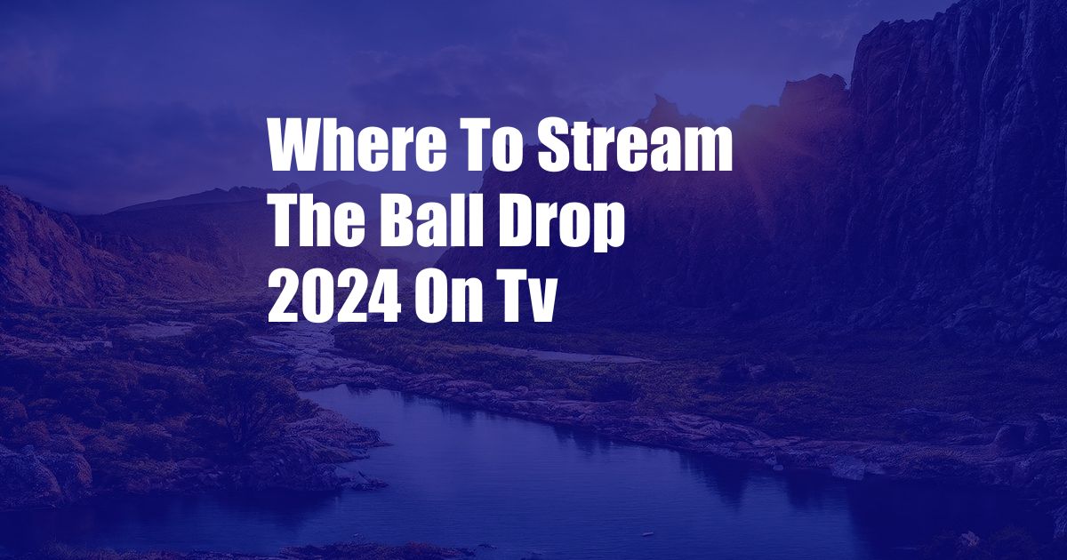 Where To Stream The Ball Drop 2024 On Tv