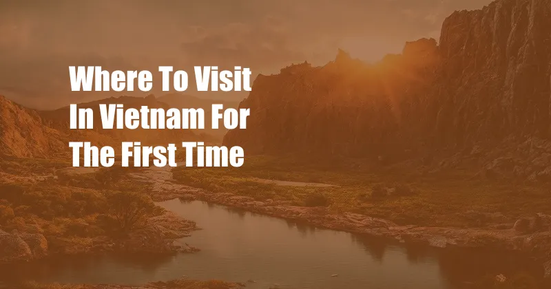 Where To Visit In Vietnam For The First Time