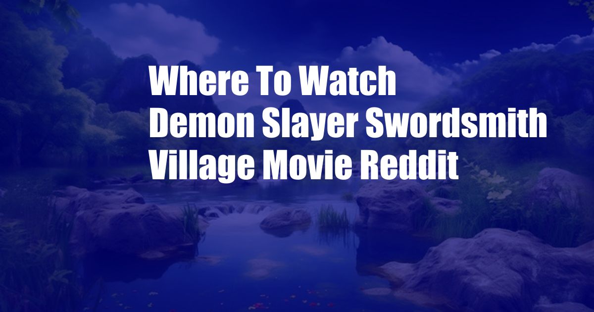 Where To Watch Demon Slayer Swordsmith Village Movie Reddit