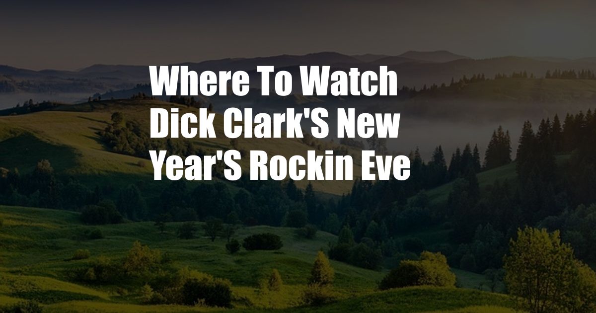 Where To Watch Dick Clark'S New Year'S Rockin Eve