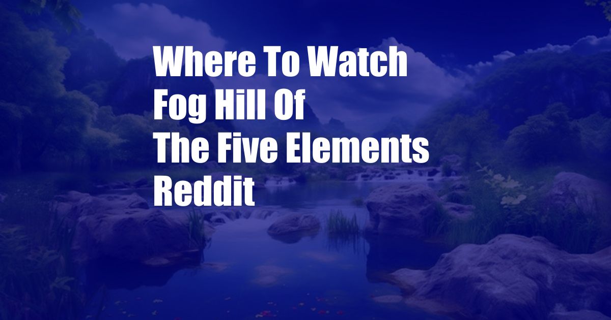 Where To Watch Fog Hill Of The Five Elements Reddit