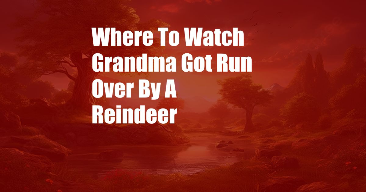 Where To Watch Grandma Got Run Over By A Reindeer