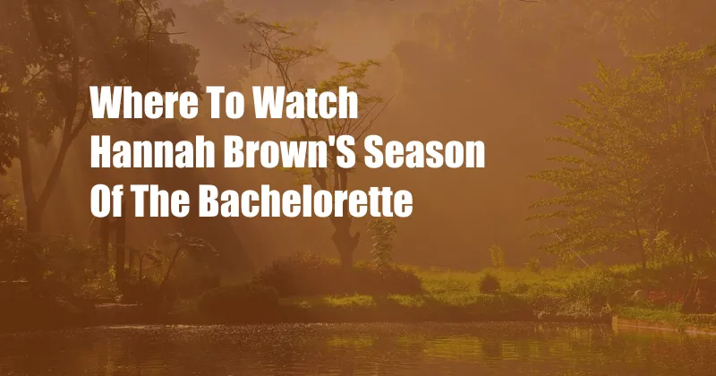 Where To Watch Hannah Brown'S Season Of The Bachelorette