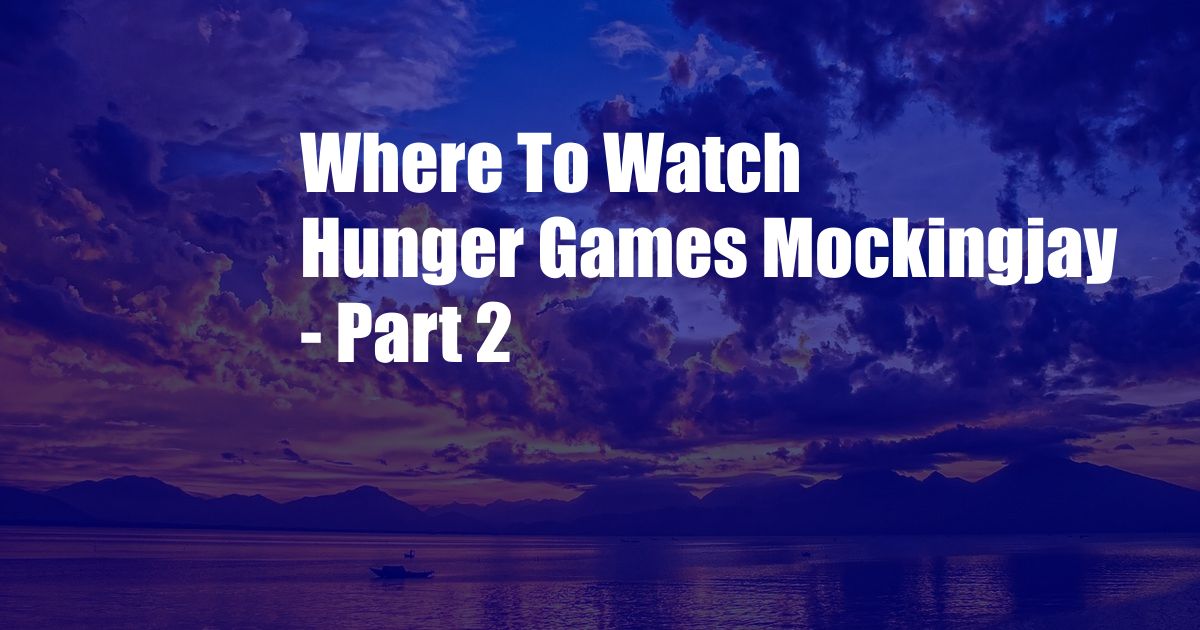 Where To Watch Hunger Games Mockingjay - Part 2