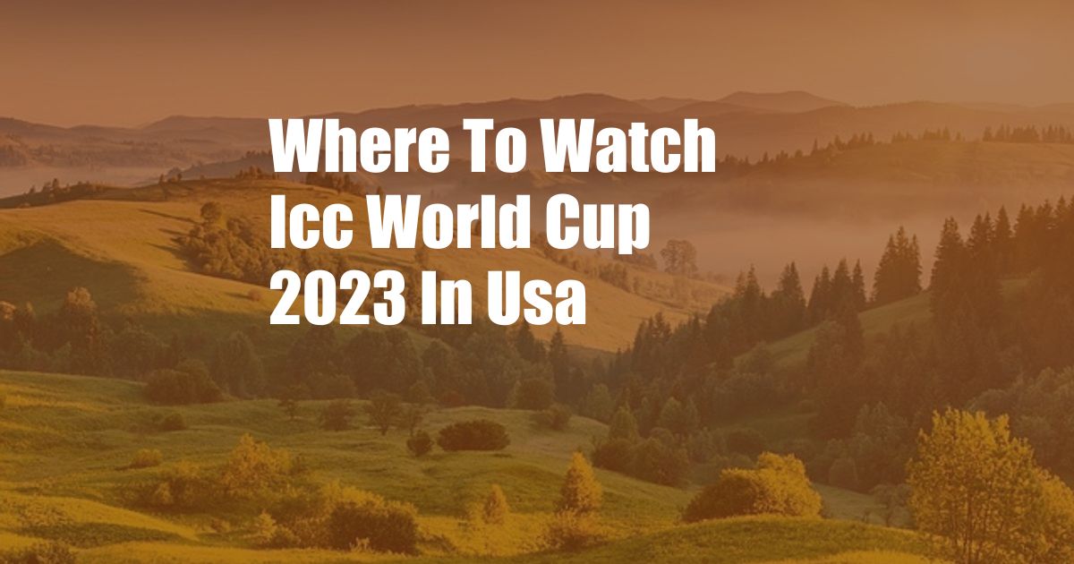 Where To Watch Icc World Cup 2023 In Usa