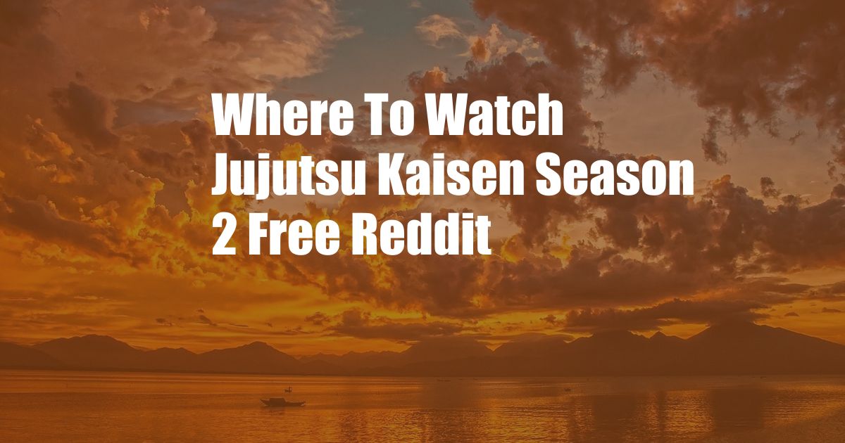 Where To Watch Jujutsu Kaisen Season 2 Free Reddit