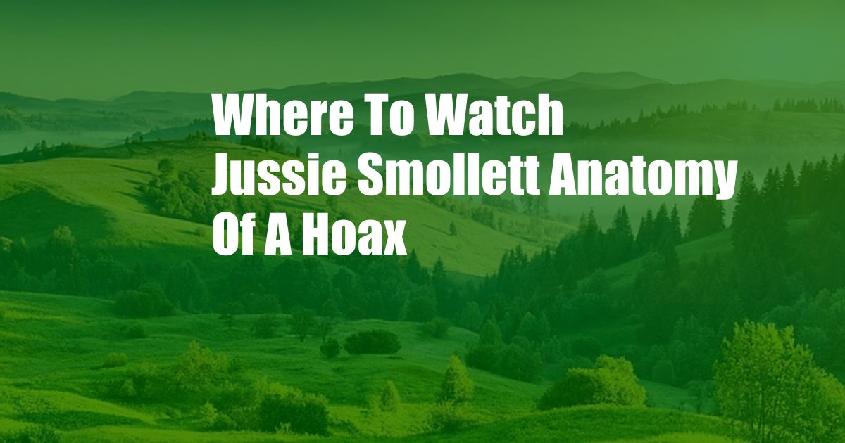 Where To Watch Jussie Smollett Anatomy Of A Hoax