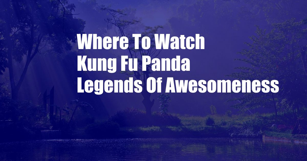 Where To Watch Kung Fu Panda Legends Of Awesomeness