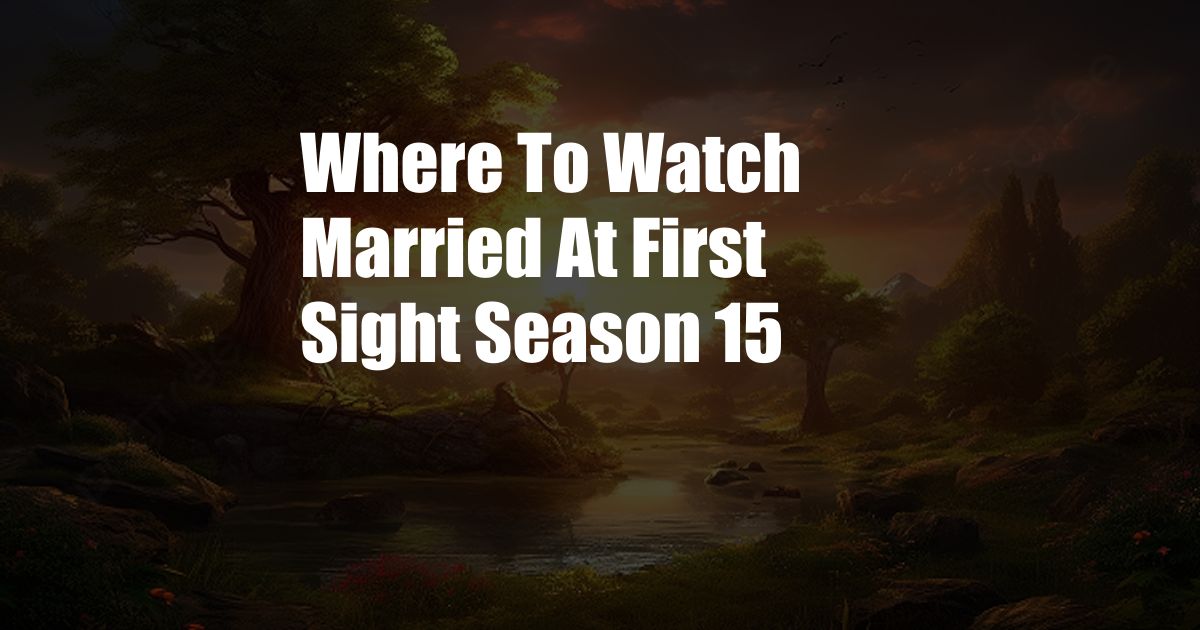 Where To Watch Married At First Sight Season 15