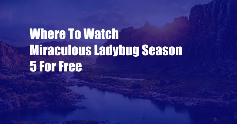 Where To Watch Miraculous Ladybug Season 5 For Free