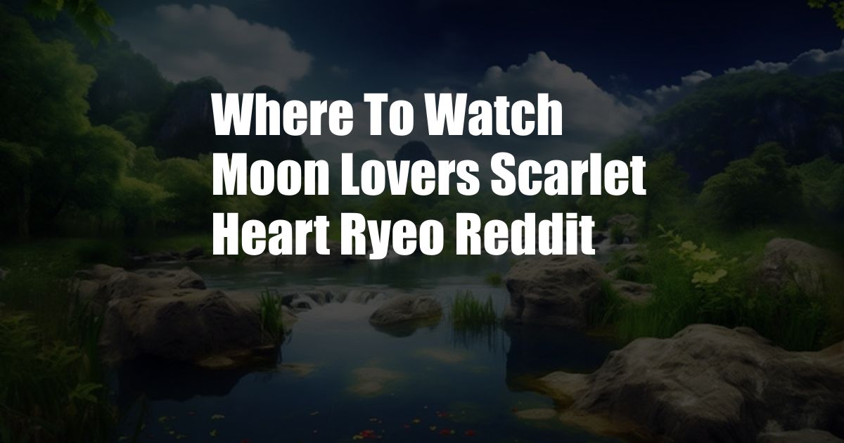 Where To Watch Moon Lovers Scarlet Heart Ryeo Reddit