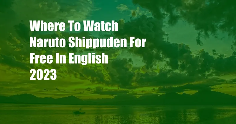 Where To Watch Naruto Shippuden For Free In English 2023