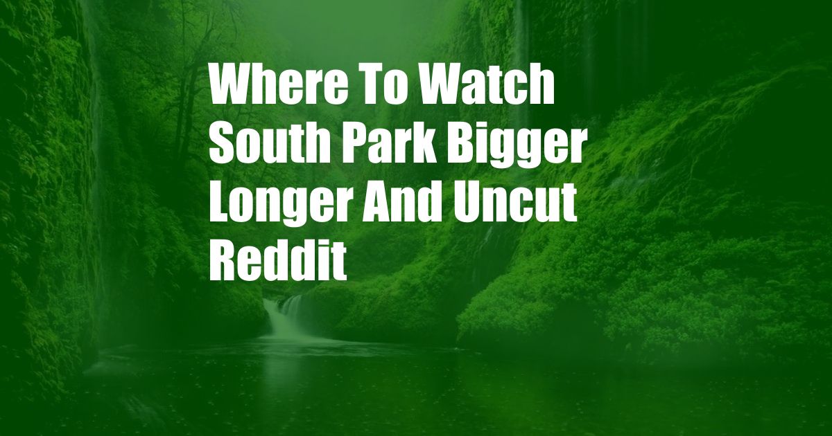 Where To Watch South Park Bigger Longer And Uncut Reddit