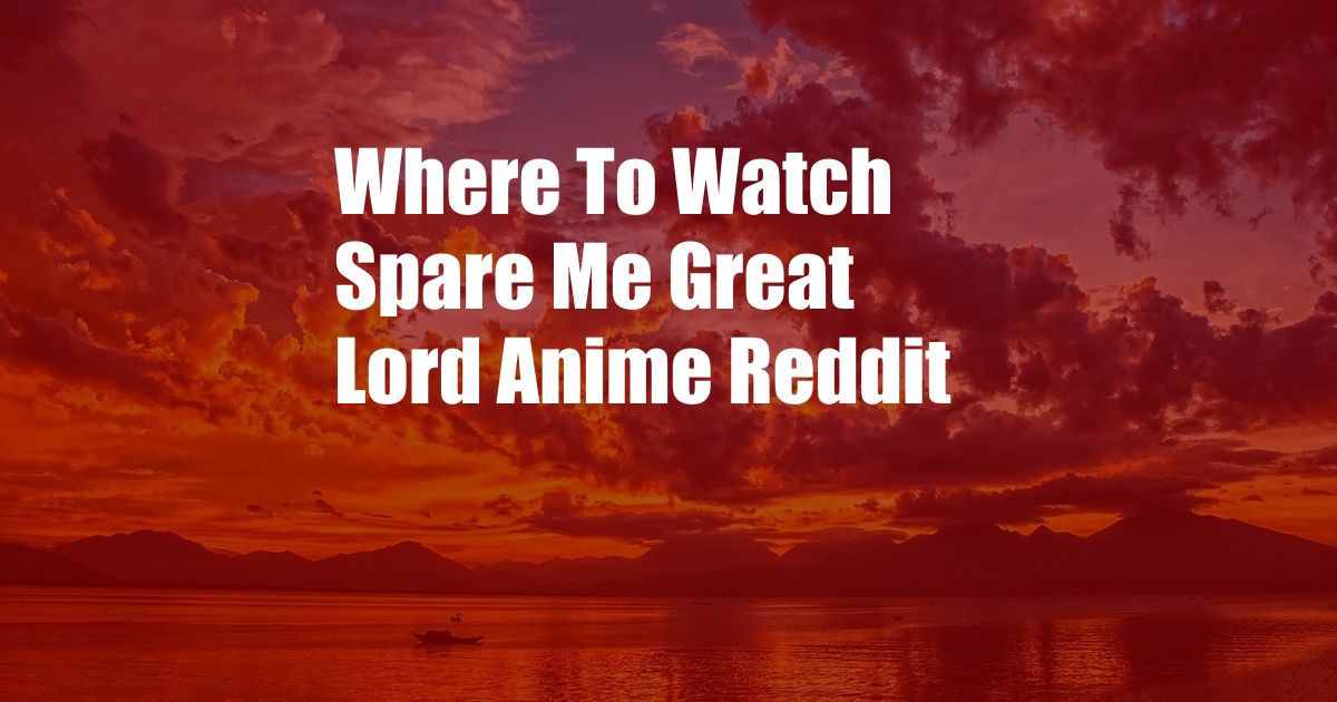 Where To Watch Spare Me Great Lord Anime Reddit