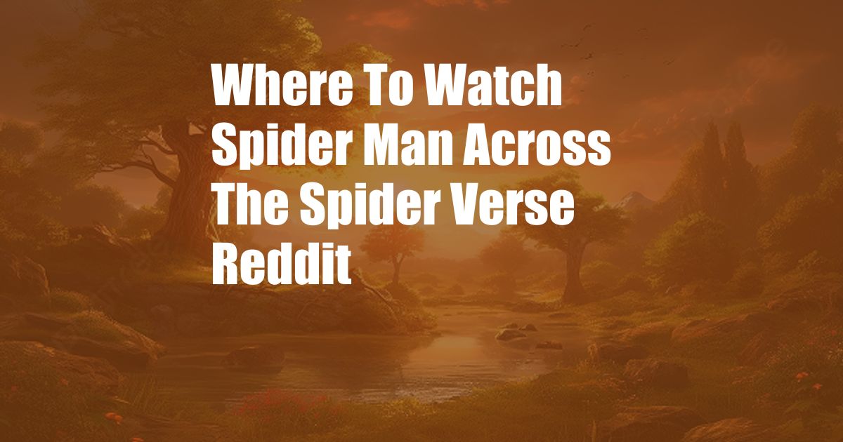 Where To Watch Spider Man Across The Spider Verse Reddit