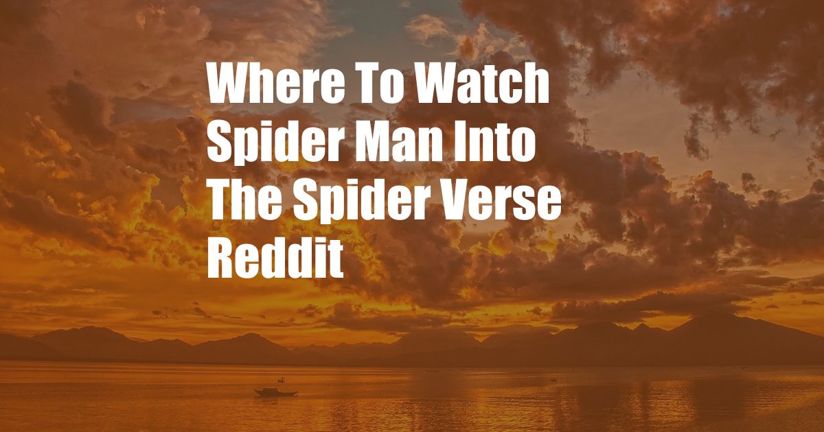 Where To Watch Spider Man Into The Spider Verse Reddit