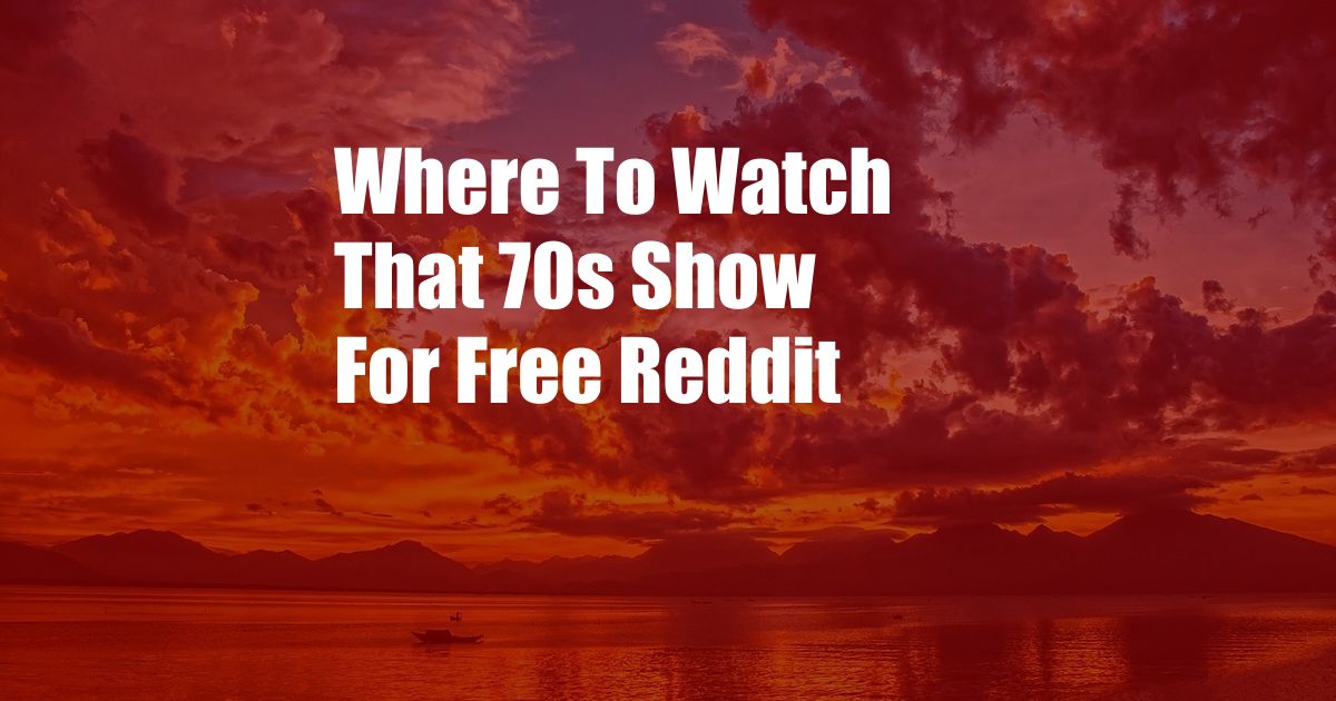 Where To Watch That 70s Show For Free Reddit