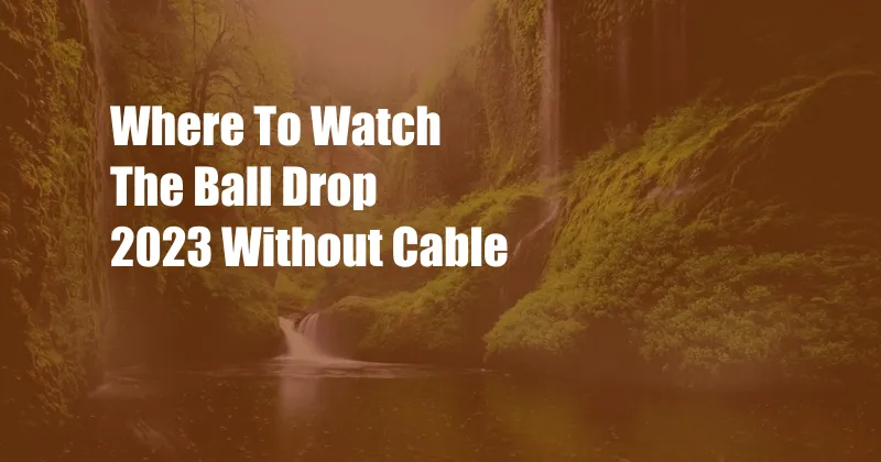 Where To Watch The Ball Drop 2023 Without Cable