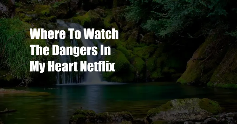 Where To Watch The Dangers In My Heart Netflix