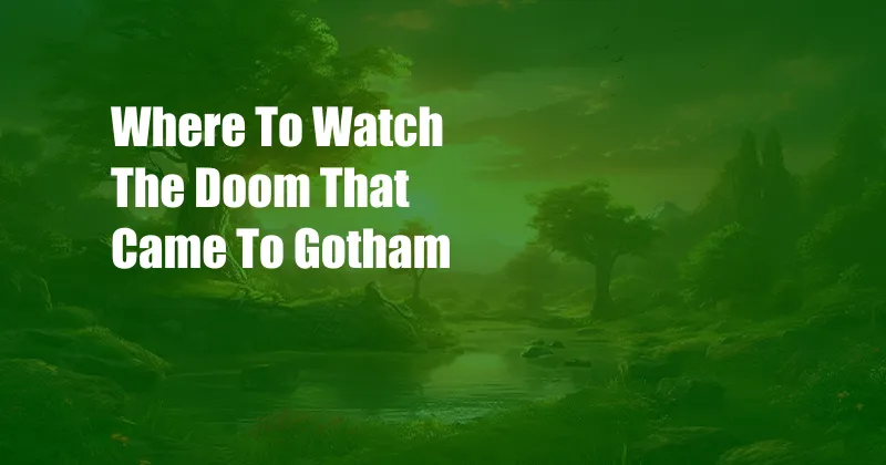 Where To Watch The Doom That Came To Gotham