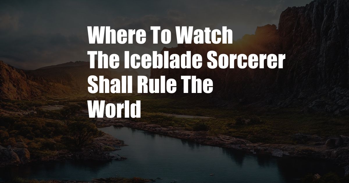 Where To Watch The Iceblade Sorcerer Shall Rule The World