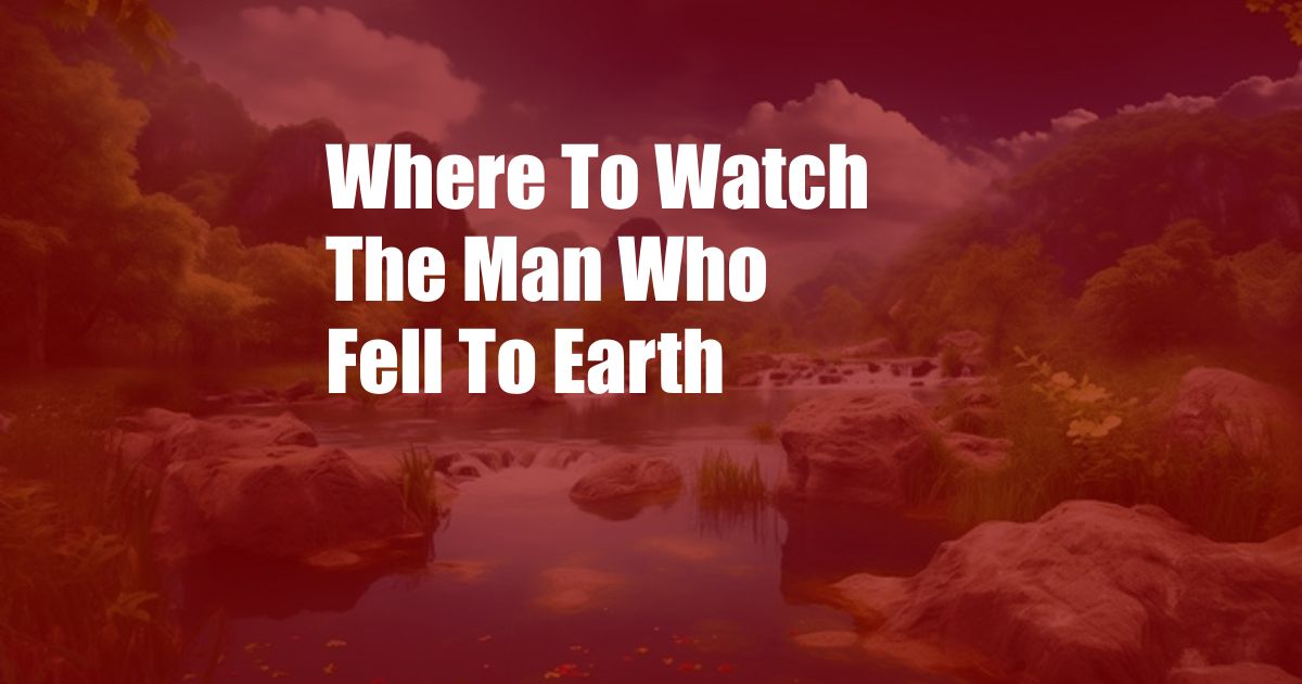 Where To Watch The Man Who Fell To Earth