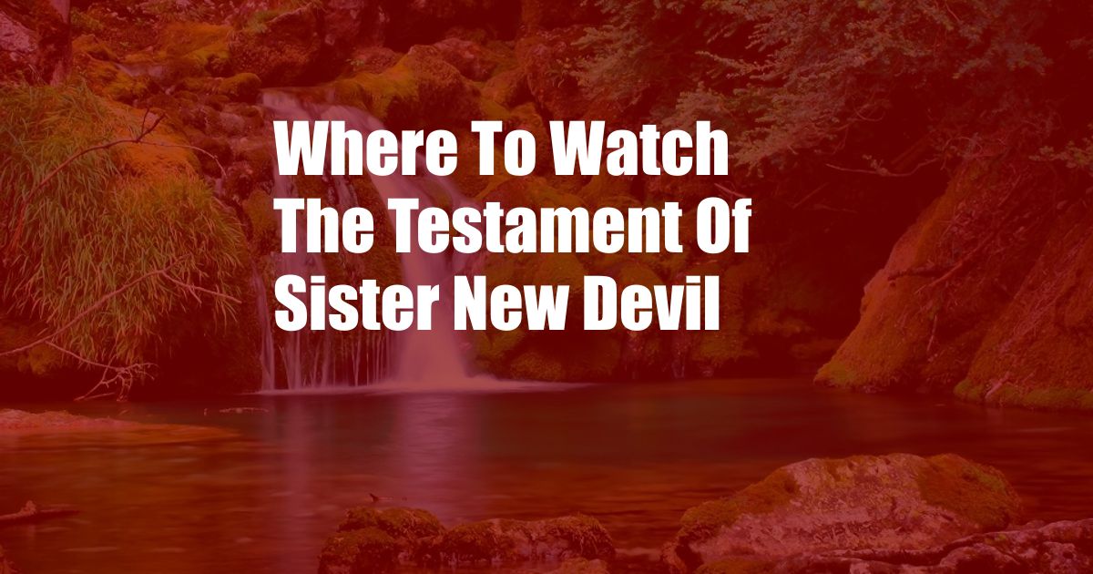 Where To Watch The Testament Of Sister New Devil