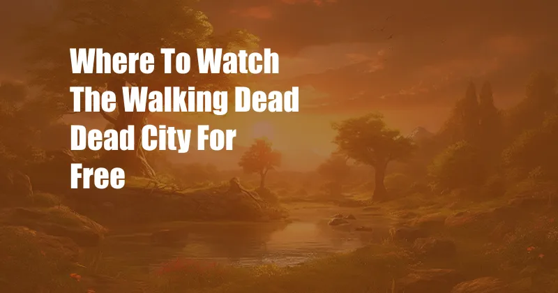 Where To Watch The Walking Dead Dead City For Free