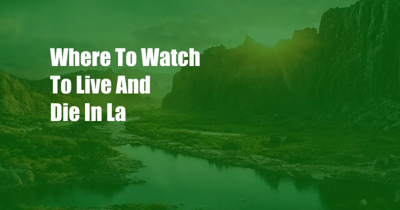 Where To Watch To Live And Die In La