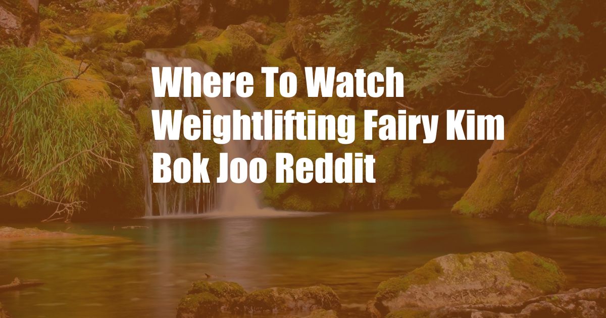 Where To Watch Weightlifting Fairy Kim Bok Joo Reddit