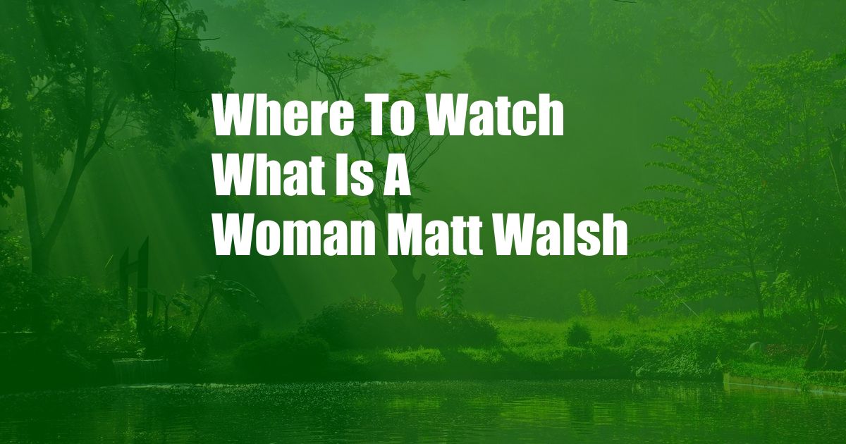 Where To Watch What Is A Woman Matt Walsh