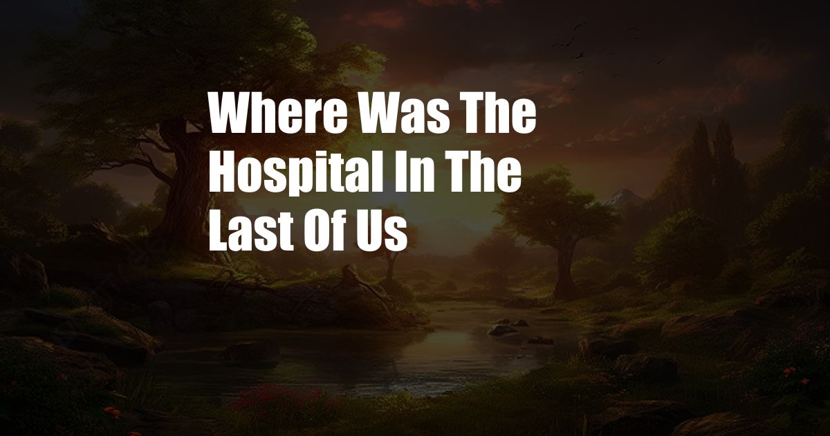 Where Was The Hospital In The Last Of Us
