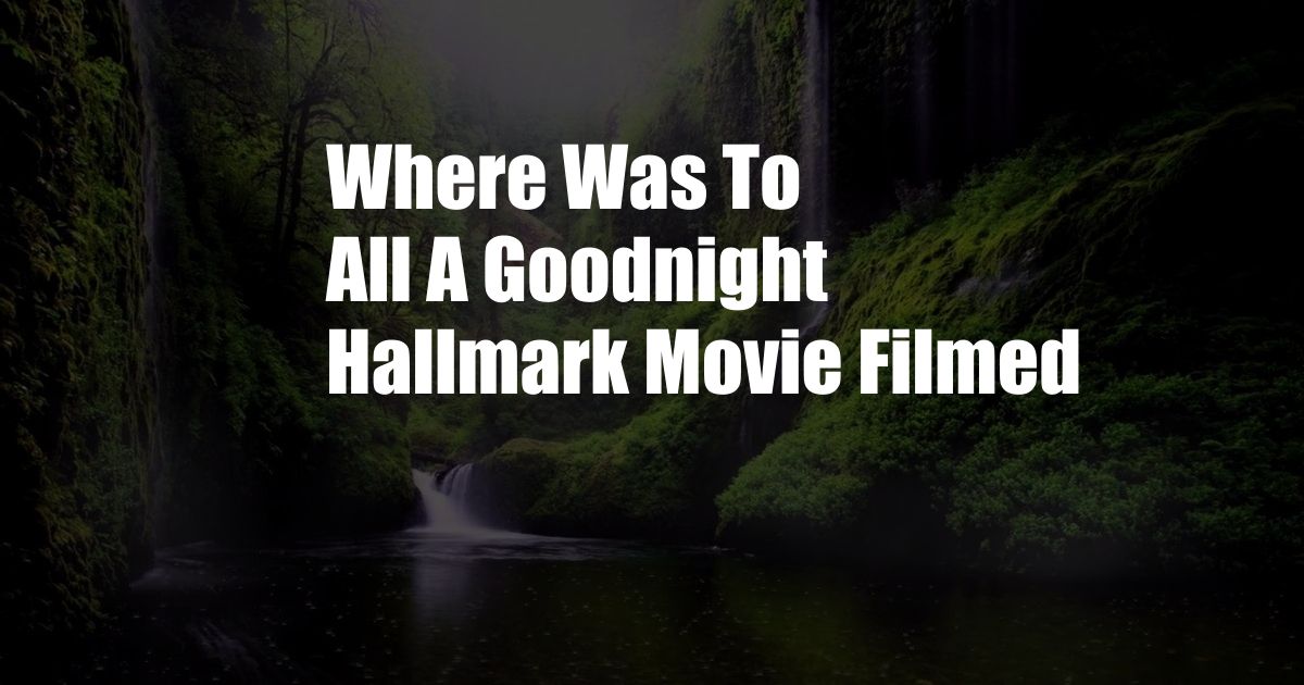 Where Was To All A Goodnight Hallmark Movie Filmed